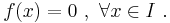 f(x)=0\  ,  \ \forall x\in I \ .