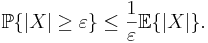  \mathbb{P}\{\vert X \vert \geq \varepsilon\} \leq
\frac{1}{\varepsilon} \mathbb{E}\{\vert X \vert\}.