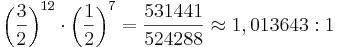 \left(\frac{3}{2}\right)^{12}\cdot\left(\frac{1}{2}\right)^{7}=\frac{531441}{524288}\approx{1,013643:1}