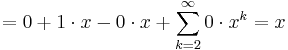 = 0 + 1 \cdot x - 0 \cdot x + \sum _{k=2}^\infty 0 \cdot x^{k} = x