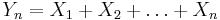 Y_n = X_1 + X_2 + \ldots + X_n