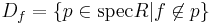 D_f=\{p\in \mathrm{spec} R|f\not\in p\}