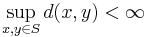  \sup_{x,y \in S} d(x,y) < \infty 