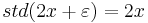 std(2x +\varepsilon) = 2x