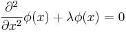 {\partial^2 \over \partial x^2} \phi(x) + \lambda \phi(x) = 0