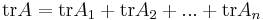  \operatorname{tr}{A} = \operatorname{tr}{A_1} + \operatorname{tr}{A_2} + ... + \operatorname{tr}{A_n} 