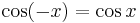 \cos (-x) = \cos x\,