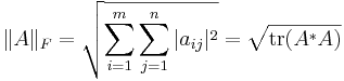 \|A\|_F=\sqrt{\sum_{i=1}^m\sum_{j=1}^n |a_{ij}|^2}=\sqrt{\operatorname{tr}{(A^* A)}}