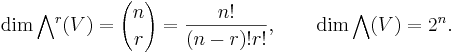 
\dim \bigwedge\!{}^r(V) = {n \choose r} = \frac{n!}{(n - r)!r!}
,\qquad \dim \bigwedge(V) = 2^n.
