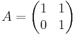 A =
\begin{pmatrix}
1 & 1 \\
0 & 1
\end{pmatrix}
