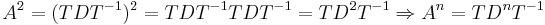  A^2 = (TDT^{-1})^2 = TDT^{-1}TDT^{-1} = TD^2T^{-1} \Rightarrow A^n = TD^nT^{-1} 