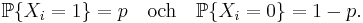 
    \mathbb{P}\{X_i = 1\} = p
    \quad \textrm{och}\quad
    \mathbb{P}\{X_i = 0\} = 1 - p.
