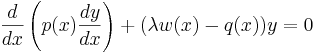 {d \over dx} \left(p(x){dy \over dx}\right)+(\lambda w(x)-q(x))y=0