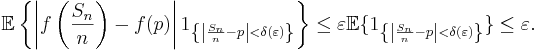 \mathbb{E}\left\{\left\vert f\left(\frac{S_n}{n}\right) -
f(p)\right\vert 1_{\left\{\left\vert \frac{S_n}{n} - p \right\vert
< \delta(\varepsilon)\right\}}\right\} \leq \varepsilon
\mathbb{E}\{1_{\left\{\left\vert \frac{S_n}{n} - p \right\vert <
\delta(\varepsilon)\right\}}\} \leq \varepsilon.
