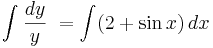 \int_{}^{}\frac {dy}{y}\ = \int_{}^{}(2 + \sin x)\, dx