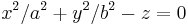 x^2/a^2 + y^2/b^2 - z = 0 \,