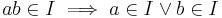 ab\in I\implies a\in I\or b\in I