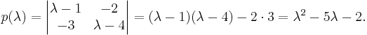 p(\lambda)=\begin{vmatrix}\lambda-1&-2\\
-3&\lambda-4\end{vmatrix}=(\lambda-1)(\lambda-4)-2\cdot3=\lambda^2-5\lambda-2.