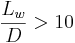 \frac{L_w}{D}>10