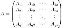   A =
\begin{pmatrix}
A_{11} & A_{12} & \cdots & A_{1s} \\
A_{21} & A_{22} & \cdots & A_{2s} \\
\vdots & \vdots & \ddots & \vdots \\
A_{q1} & A_{q2} & \cdots & A_{qs}
\end{pmatrix}
