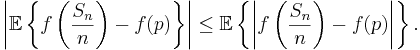  \left\vert \mathbb{E}\left\{f\left(\frac{S_n}{n}\right) -
f(p)\right\} \right\vert \leq \mathbb{E}\left\{\left\vert
f\left(\frac{S_n}{n}\right) - f(p)\right\vert\right\}.
