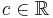  c \in \mathbb{R} 