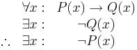 
\begin{array}{ccc}
& \forall x: & P(x) \rightarrow Q(x) \\
& \exists x: & \neg Q(x) \\
\therefore & \exists x: & \neg P(x)
\end{array}
