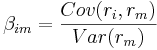 \beta_{im} = \frac {Cov(r_i,r_m)}{Var(r_m)}