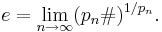 e= \lim_{n \to \infty}(p_n \#)^{1/p_n}.