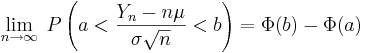 
\lim_{n \rightarrow \infty}\;
  P\left(a < \frac{Y_n - n\mu}{\sigma \sqrt{n}} < b\right) 
  = \Phi(b) - \Phi(a)
