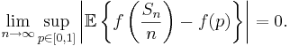 \lim_{n\to\infty}\sup_{p\in[0,1]} \left\vert
\mathbb{E}\left\{f\left(\frac{S_n}{n}\right) - f(p)\right\}\right\vert = 0.