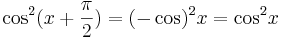 {\cos}^2 (x + \frac{\pi}{2}) = (-\cos)^2 x = {\cos}^2 x