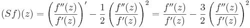 (Sf)(z) = 
\left(
\frac{f^{\prime\prime}(z)}{f^\prime (z)}
\right) ^\prime -
\frac{1}{2} \left(
\frac{f^{\prime\prime} (z)}{f^\prime (z)}
\right)^2 =
\frac{f^{\prime\prime} (z)}{f^\prime (z)} -
\frac{3}{2} \left(
\frac{f^{\prime\prime} (z) }{f^\prime (z)}
\right) ^2
