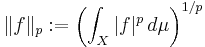 \|f\|_p := \left( \int_X |f|^p \,d\mu \right)^{1/p}