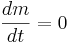 \frac{dm}{dt}=0