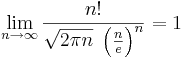 \lim_{n \rightarrow \infty} {n!\over \sqrt{2 \pi n} \; \left(\frac{n}{e}\right)^{n} } = 1