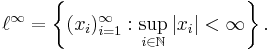\ell^\infty = \left\{(x_i)_{i=1}^\infty : \sup_{i\in\N} |x_i|< \infty\right\}.