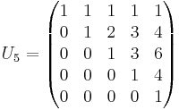 
U_5=\begin{pmatrix}
1 & 1 & 1 & 1 & 1 \\
0 & 1 & 2 & 3 & 4 \\
0 & 0 & 1 & 3 & 6 \\
0 & 0 & 0 & 1 & 4 \\
0 & 0 & 0 & 0 & 1
\end{pmatrix}\,\,\,