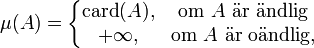 \mu (A) = \left\{ \begin{matrix}\mbox{card}(A), & \textrm{om } \ A \mbox{ är ändlig}  \\ +\infty, & \textrm{om } \ A \mbox{ är oändlig}, \end{matrix} \right.