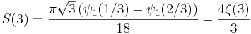 S(3) = \frac{\pi \sqrt 3 \left( \psi_1(1/3)-\psi_1(2/3) \right)}{18} - \frac{4 \zeta(3)}{3}