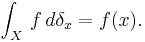 \int_X \, f \,  d\delta_x = f(x) .