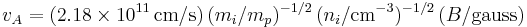 v_A = (2.18\times10^{11}\,\mbox{cm/s})\,(m_i/m_p)^{-1/2}\,(n_i/{\rm cm}^{-3})^{-1/2}\,(B/{\rm gauss})