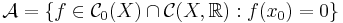 \mathcal{A}=\{f \in
\mathcal{C}_0(X)\cap\mathcal{C}(X,\mathbb{R}) : f(x_0) =
0\}