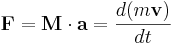 \mathbf{F}=\mathbf{M}\cdot\mathbf{a}={d(m\mathbf{v}) \over dt}