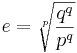 e = \sqrt[p]{\frac{q^q}{p^q}} 