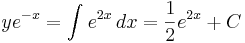 ye^{-x} = \int_{}^{}e^{2x}\, dx = {1 \over 2}e^{2x} + C