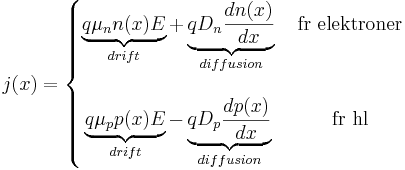 j(x)=\left\{\begin{matrix}
\underbrace{q \mu_n n(x) E}_{drift} + \underbrace{q D_n \frac{dn(x)}{dx}}_{diffusion} & \mbox{ för elektroner} \\ \\ \underbrace{q \mu_p p(x) E}_{drift} - \underbrace{q D_p \frac{dp(x)}{dx}}_{diffusion} & \mbox{ för hål} \end{matrix}\right.