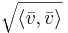 \sqrt{ \langle \bar{v}, \bar{v} \rangle}