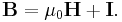 {\mathbf B} = \mu_0 {\mathbf H} + {\mathbf I}. 