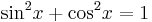  {\sin}^2 x + {\cos}^2 x=1\,